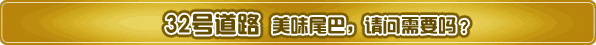 32号道路 美味尾巴,请问需要吗?